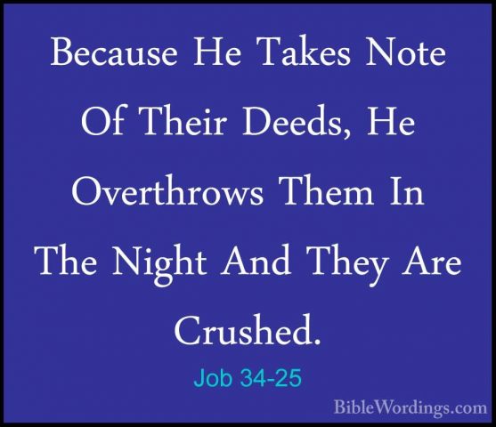 Job 34-25 - Because He Takes Note Of Their Deeds, He Overthrows TBecause He Takes Note Of Their Deeds, He Overthrows Them In The Night And They Are Crushed. 