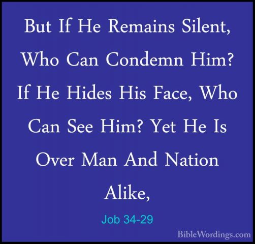 Job 34-29 - But If He Remains Silent, Who Can Condemn Him? If HeBut If He Remains Silent, Who Can Condemn Him? If He Hides His Face, Who Can See Him? Yet He Is Over Man And Nation Alike, 