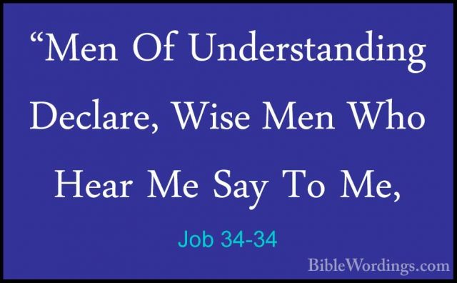 Job 34-34 - "Men Of Understanding Declare, Wise Men Who Hear Me S"Men Of Understanding Declare, Wise Men Who Hear Me Say To Me, 