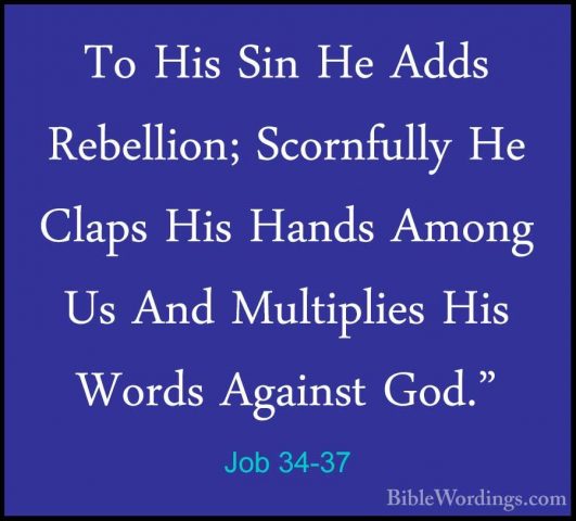 Job 34-37 - To His Sin He Adds Rebellion; Scornfully He Claps HisTo His Sin He Adds Rebellion; Scornfully He Claps His Hands Among Us And Multiplies His Words Against God."