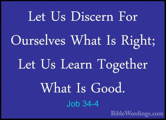 Job 34-4 - Let Us Discern For Ourselves What Is Right; Let Us LeaLet Us Discern For Ourselves What Is Right; Let Us Learn Together What Is Good. 