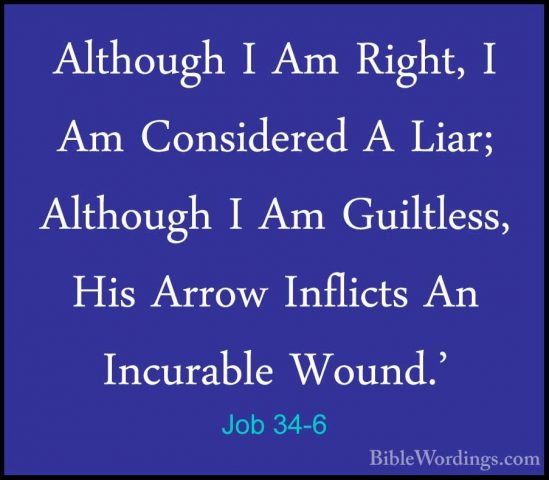 Job 34-6 - Although I Am Right, I Am Considered A Liar; AlthoughAlthough I Am Right, I Am Considered A Liar; Although I Am Guiltless, His Arrow Inflicts An Incurable Wound.' 