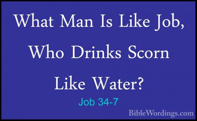 Job 34-7 - What Man Is Like Job, Who Drinks Scorn Like Water?What Man Is Like Job, Who Drinks Scorn Like Water? 