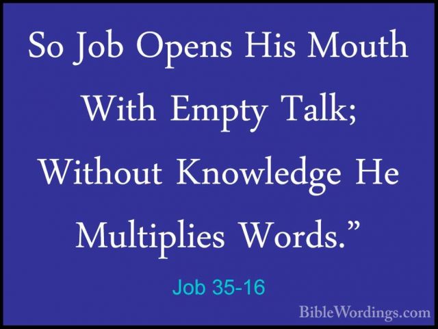 Job 35-16 - So Job Opens His Mouth With Empty Talk; Without KnowlSo Job Opens His Mouth With Empty Talk; Without Knowledge He Multiplies Words."