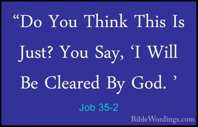 Job 35-2 - "Do You Think This Is Just? You Say, 'I Will Be Cleare"Do You Think This Is Just? You Say, 'I Will Be Cleared By God. ' 