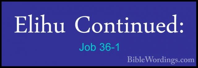 Job 36-1 - Elihu Continued:Elihu Continued: 