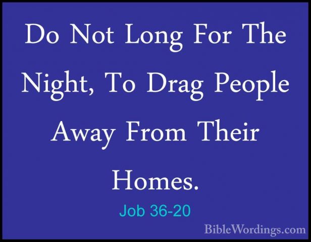 Job 36-20 - Do Not Long For The Night, To Drag People Away From TDo Not Long For The Night, To Drag People Away From Their Homes. 