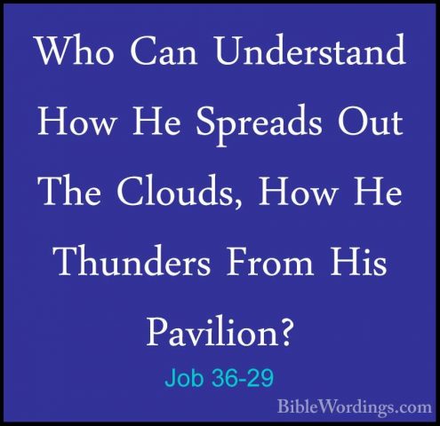 Job 36-29 - Who Can Understand How He Spreads Out The Clouds, HowWho Can Understand How He Spreads Out The Clouds, How He Thunders From His Pavilion? 