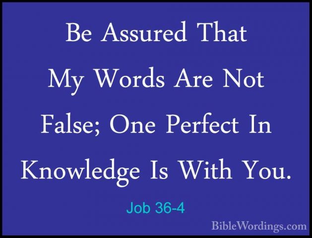 Job 36-4 - Be Assured That My Words Are Not False; One Perfect InBe Assured That My Words Are Not False; One Perfect In Knowledge Is With You. 