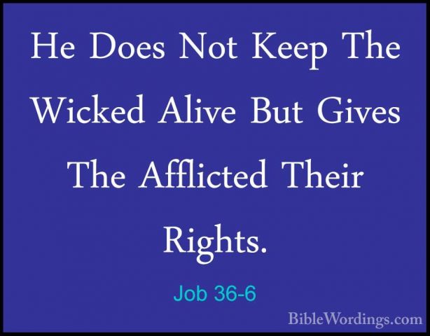 Job 36-6 - He Does Not Keep The Wicked Alive But Gives The AfflicHe Does Not Keep The Wicked Alive But Gives The Afflicted Their Rights. 