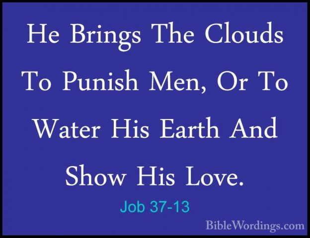 Job 37-13 - He Brings The Clouds To Punish Men, Or To Water His EHe Brings The Clouds To Punish Men, Or To Water His Earth And Show His Love. 