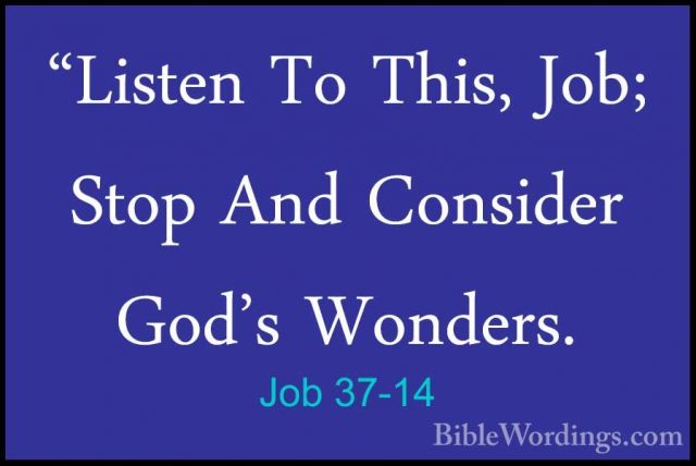 Job 37-14 - "Listen To This, Job; Stop And Consider God's Wonders"Listen To This, Job; Stop And Consider God's Wonders. 