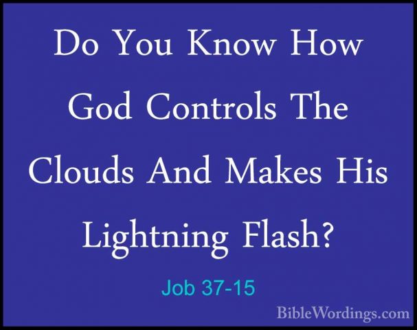 Job 37-15 - Do You Know How God Controls The Clouds And Makes HisDo You Know How God Controls The Clouds And Makes His Lightning Flash? 
