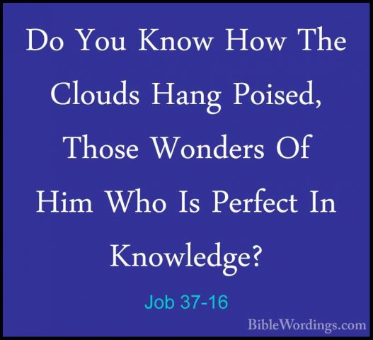 Job 37-16 - Do You Know How The Clouds Hang Poised, Those WondersDo You Know How The Clouds Hang Poised, Those Wonders Of Him Who Is Perfect In Knowledge? 