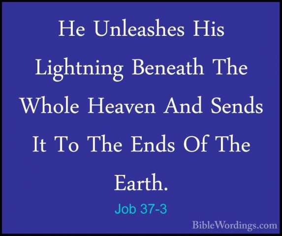 Job 37-3 - He Unleashes His Lightning Beneath The Whole Heaven AnHe Unleashes His Lightning Beneath The Whole Heaven And Sends It To The Ends Of The Earth. 