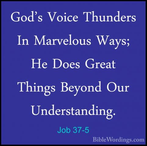 Job 37-5 - God's Voice Thunders In Marvelous Ways; He Does GreatGod's Voice Thunders In Marvelous Ways; He Does Great Things Beyond Our Understanding. 