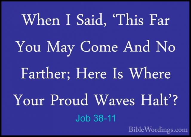 Job 38-11 - When I Said, 'This Far You May Come And No Farther; HWhen I Said, 'This Far You May Come And No Farther; Here Is Where Your Proud Waves Halt'? 