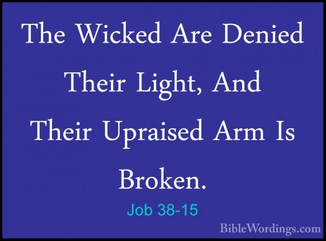 Job 38-15 - The Wicked Are Denied Their Light, And Their UpraisedThe Wicked Are Denied Their Light, And Their Upraised Arm Is Broken. 