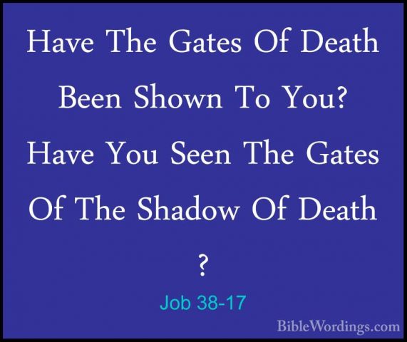 Job 38-17 - Have The Gates Of Death Been Shown To You? Have You SHave The Gates Of Death Been Shown To You? Have You Seen The Gates Of The Shadow Of Death ? 