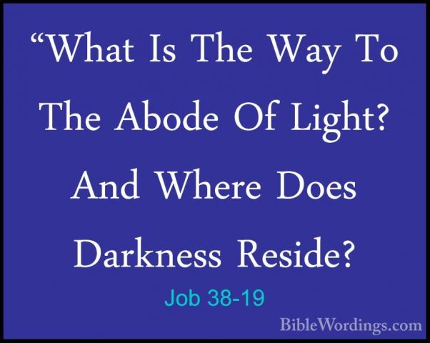 Job 38-19 - "What Is The Way To The Abode Of Light? And Where Doe"What Is The Way To The Abode Of Light? And Where Does Darkness Reside? 