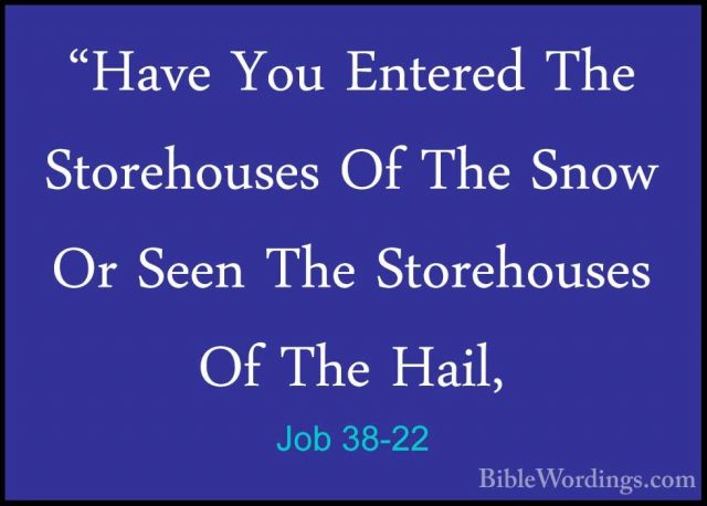 Job 38-22 - "Have You Entered The Storehouses Of The Snow Or Seen"Have You Entered The Storehouses Of The Snow Or Seen The Storehouses Of The Hail, 