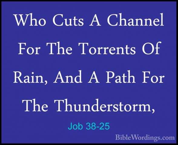 Job 38-25 - Who Cuts A Channel For The Torrents Of Rain, And A PaWho Cuts A Channel For The Torrents Of Rain, And A Path For The Thunderstorm, 