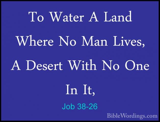 Job 38-26 - To Water A Land Where No Man Lives, A Desert With NoTo Water A Land Where No Man Lives, A Desert With No One In It, 