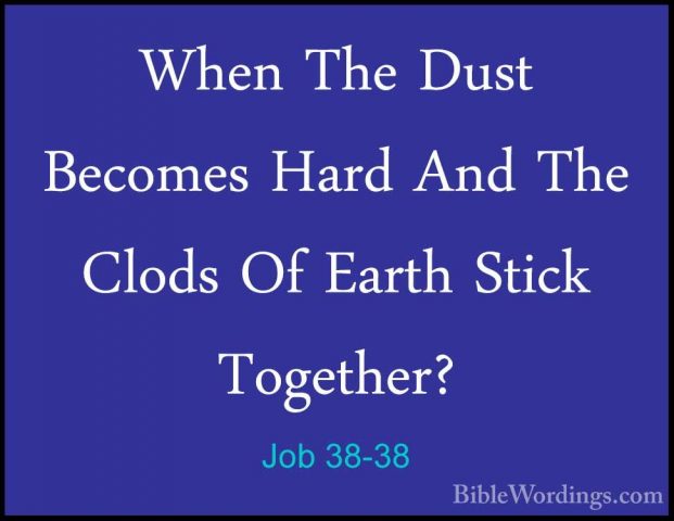 Job 38-38 - When The Dust Becomes Hard And The Clods Of Earth StiWhen The Dust Becomes Hard And The Clods Of Earth Stick Together? 