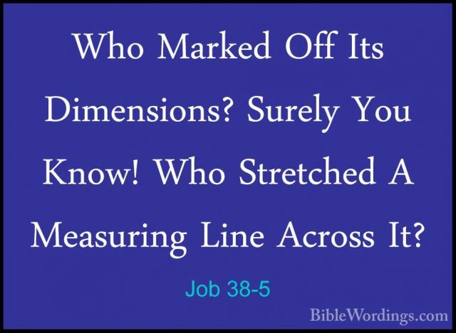 Job 38-5 - Who Marked Off Its Dimensions? Surely You Know! Who StWho Marked Off Its Dimensions? Surely You Know! Who Stretched A Measuring Line Across It? 