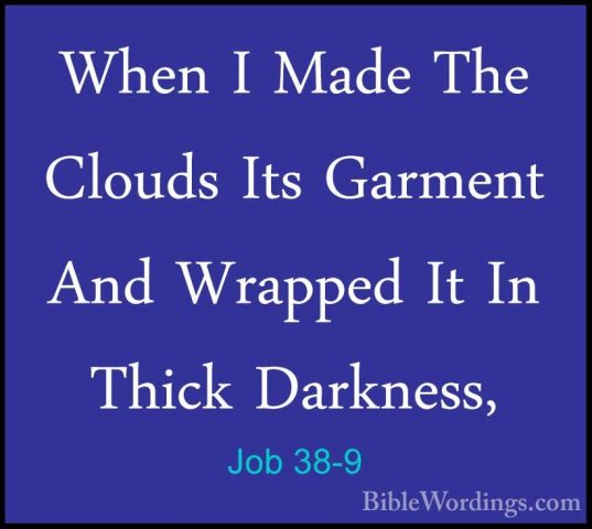 Job 38-9 - When I Made The Clouds Its Garment And Wrapped It In TWhen I Made The Clouds Its Garment And Wrapped It In Thick Darkness, 