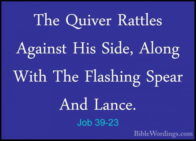 Job 39-23 - The Quiver Rattles Against His Side, Along With The FThe Quiver Rattles Against His Side, Along With The Flashing Spear And Lance. 