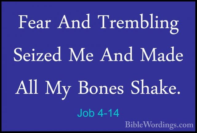 Job 4-14 - Fear And Trembling Seized Me And Made All My Bones ShaFear And Trembling Seized Me And Made All My Bones Shake. 