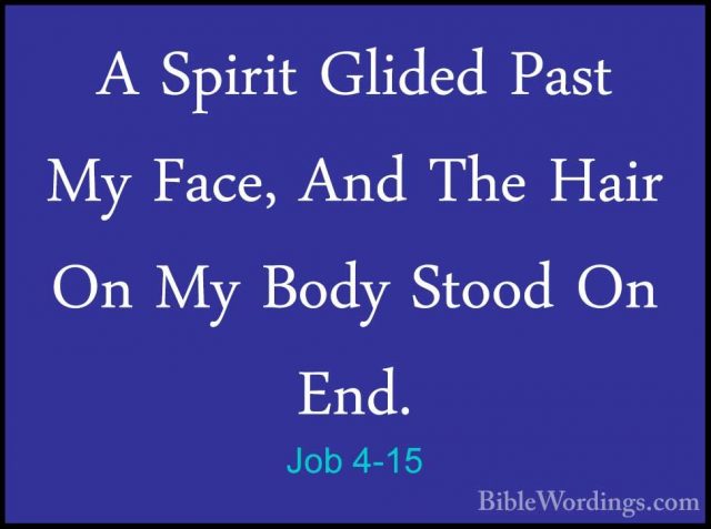 Job 4-15 - A Spirit Glided Past My Face, And The Hair On My BodyA Spirit Glided Past My Face, And The Hair On My Body Stood On End. 