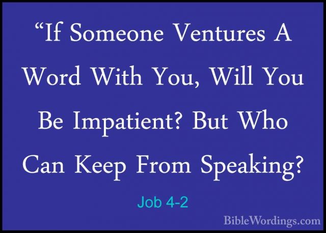 Job 4-2 - "If Someone Ventures A Word With You, Will You Be Impat"If Someone Ventures A Word With You, Will You Be Impatient? But Who Can Keep From Speaking? 