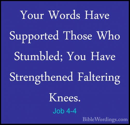 Job 4-4 - Your Words Have Supported Those Who Stumbled; You HaveYour Words Have Supported Those Who Stumbled; You Have Strengthened Faltering Knees. 
