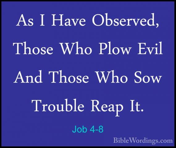 Job 4-8 - As I Have Observed, Those Who Plow Evil And Those Who SAs I Have Observed, Those Who Plow Evil And Those Who Sow Trouble Reap It. 