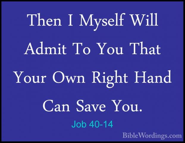 Job 40-14 - Then I Myself Will Admit To You That Your Own Right HThen I Myself Will Admit To You That Your Own Right Hand Can Save You. 