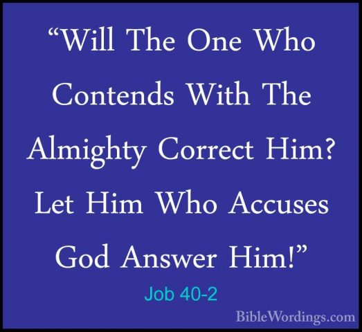 Job 40-2 - "Will The One Who Contends With The Almighty Correct H"Will The One Who Contends With The Almighty Correct Him? Let Him Who Accuses God Answer Him!" 