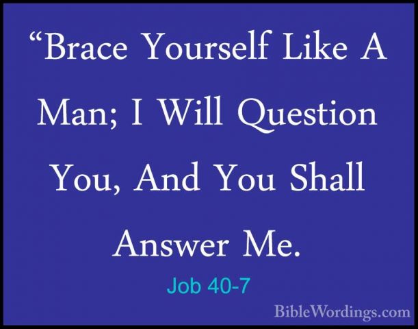Job 40-7 - "Brace Yourself Like A Man; I Will Question You, And Y"Brace Yourself Like A Man; I Will Question You, And You Shall Answer Me. 