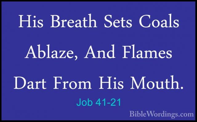 Job 41-21 - His Breath Sets Coals Ablaze, And Flames Dart From HiHis Breath Sets Coals Ablaze, And Flames Dart From His Mouth. 