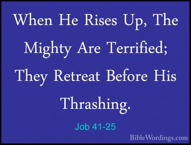 Job 41-25 - When He Rises Up, The Mighty Are Terrified; They RetrWhen He Rises Up, The Mighty Are Terrified; They Retreat Before His Thrashing. 
