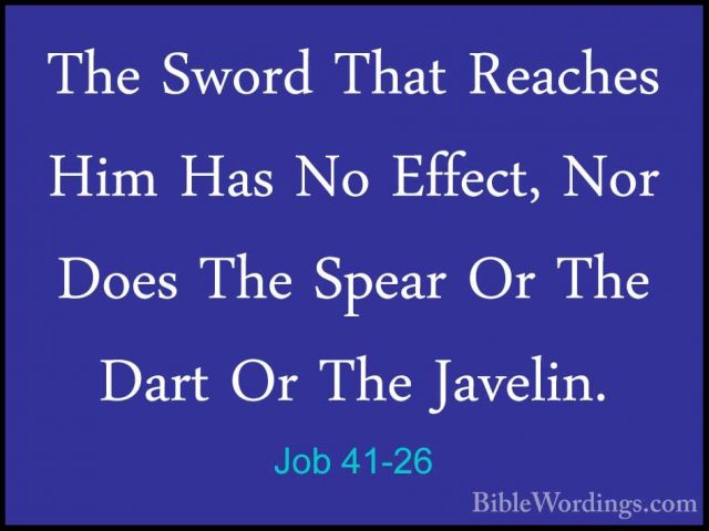 Job 41-26 - The Sword That Reaches Him Has No Effect, Nor Does ThThe Sword That Reaches Him Has No Effect, Nor Does The Spear Or The Dart Or The Javelin. 