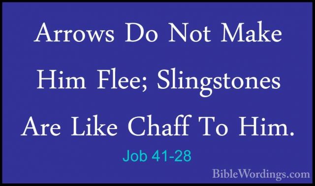 Job 41-28 - Arrows Do Not Make Him Flee; Slingstones Are Like ChaArrows Do Not Make Him Flee; Slingstones Are Like Chaff To Him. 