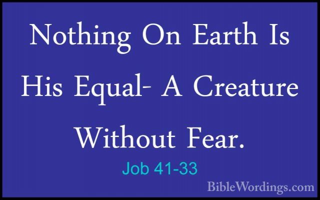 Job 41-33 - Nothing On Earth Is His Equal- A Creature Without FeaNothing On Earth Is His Equal- A Creature Without Fear. 