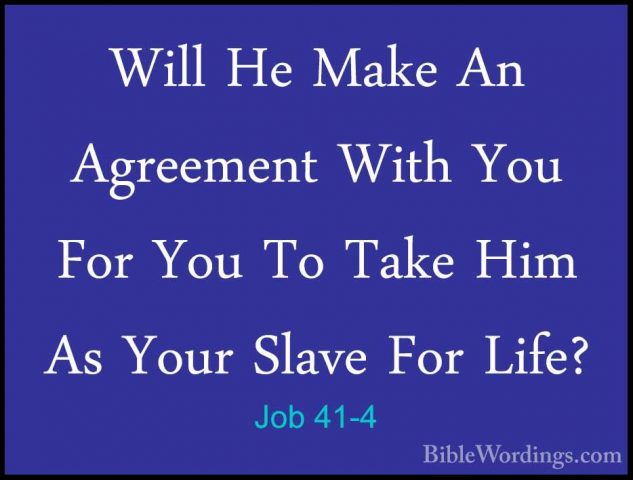 Job 41-4 - Will He Make An Agreement With You For You To Take HimWill He Make An Agreement With You For You To Take Him As Your Slave For Life? 