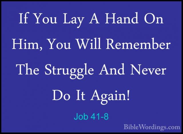 Job 41-8 - If You Lay A Hand On Him, You Will Remember The StruggIf You Lay A Hand On Him, You Will Remember The Struggle And Never Do It Again! 