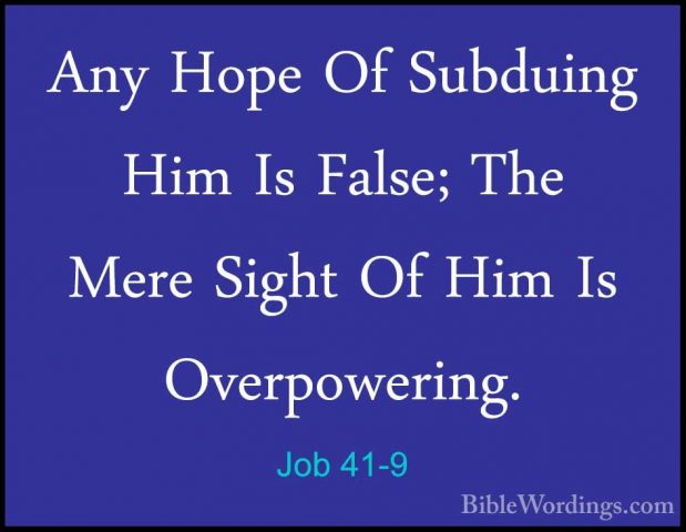Job 41-9 - Any Hope Of Subduing Him Is False; The Mere Sight Of HAny Hope Of Subduing Him Is False; The Mere Sight Of Him Is Overpowering. 