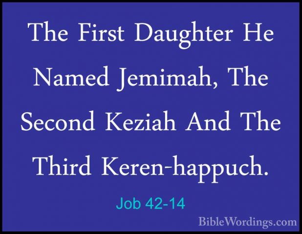 Job 42-14 - The First Daughter He Named Jemimah, The Second KeziaThe First Daughter He Named Jemimah, The Second Keziah And The Third Keren-happuch. 