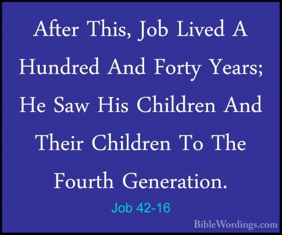 Job 42-16 - After This, Job Lived A Hundred And Forty Years; He SAfter This, Job Lived A Hundred And Forty Years; He Saw His Children And Their Children To The Fourth Generation. 