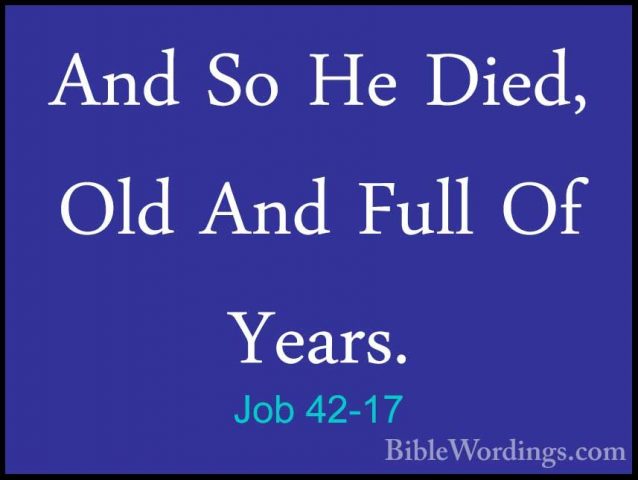 Job 42-17 - And So He Died, Old And Full Of Years.And So He Died, Old And Full Of Years.
